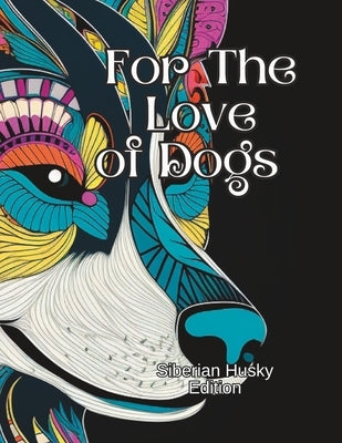 For The Love of Dogs Adult Coloring Book: Siberian Husky Edition by Aspirations, Awakening