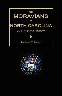The Moravians in North Carolina. an Authentic History by Reichel, Levin T.