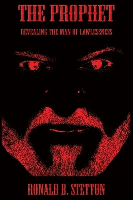 The Prophet: Revealing the Man of Lawlessness by Stetton, Ronald B.