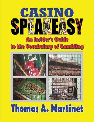 Casino Speakeasy: An Insider's Guide to the Language of Gambling by Martinet, Thomas a.