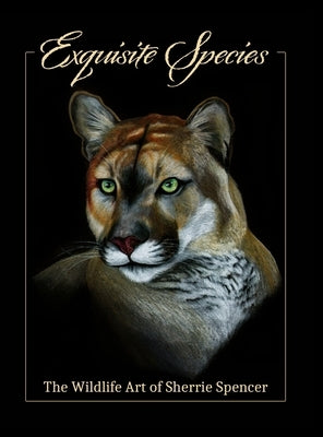 Exquisite Species: The Wildlife Art f Sherrie Spencer by Spencer, Sherrie