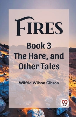 Fires Book 3 The Hare, and Other Tales by Gibson, Wilfrid Wilson