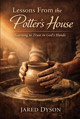 Lessons From the Potter's House: Learn: Learning to Trust in God's Hands by Dyson, Jared