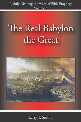 The Real Babylon the Great by Smith, Larry T.