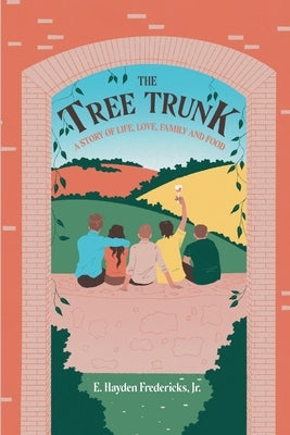 The Tree Trunk: A Story of Life, Love, Family and Food by Fredericks, E. Hayden, Jr.