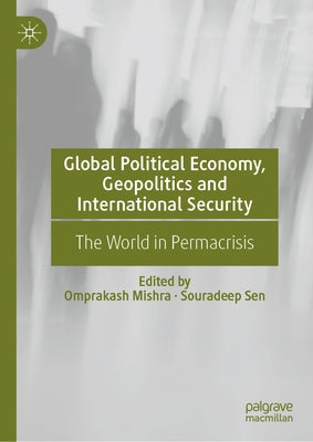 Global Political Economy, Geopolitics and International Security: The World in Permacrisis by Mishra, Omprakash