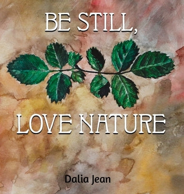 Be Still, Love Nature by Jean, Dalia