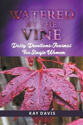 Watered by the Vine: Daily Devotions Journal for Single Women by Davis, Kay
