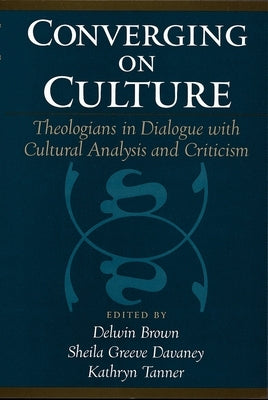 Converging on Culture: Theologians in Dialogue with Cultural Analysis and Criticism by Brown, Delwin