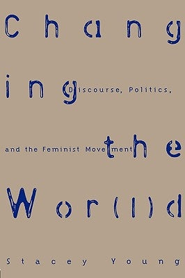 Changing the Wor(l)d: Discourse, Politics and the Feminist Movement by Young, Stacey