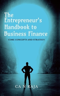 The Entrepreneur's Handbook to Business Finance: Core Concepts and Strategy by Ca N Raja
