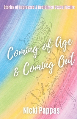 Coming of Age and Coming Out: Stories of Repressed and Reclaimed Sexual Desire by Pappas, Nicki