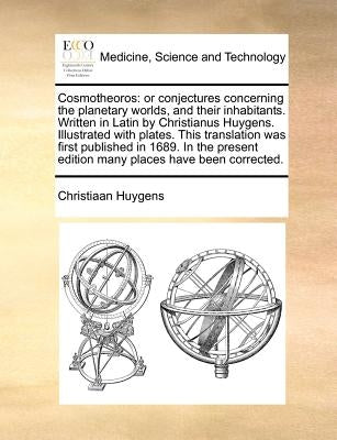 Cosmotheoros: Or Conjectures Concerning the Planetary Worlds, and Their Inhabitants. Written in Latin by Christianus Huygens. Illust by Huygens, Christiaan