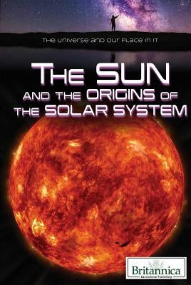 The Sun and the Origins of the Solar System by Faulkner, Nicholas