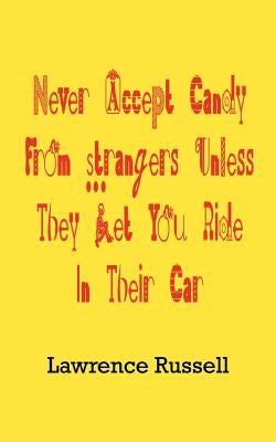 Never Accept Candy From Strangers Unless They Let You Ride In Their Car by Russell, Lawrence