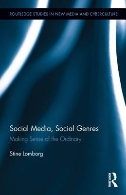 Social Media, Social Genres: Making Sense of the Ordinary. Stine Lomborg by Lomborg, Stine