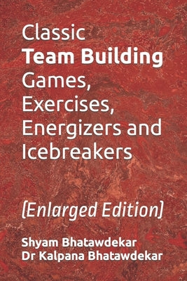 Classic Team Building Games, Exercises, Energizers and Icebreakers by Bhatawdekar, Kalpana