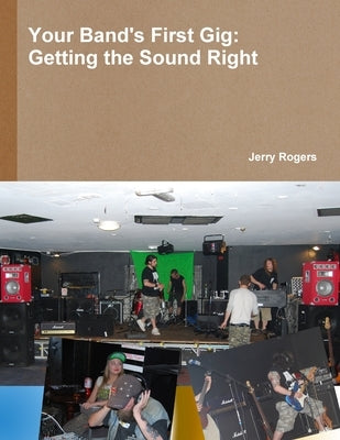 Your Band's First Gig: Getting The Sound Right by Rogers, Jerry