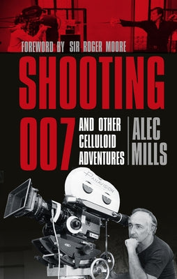 Shooting 007: And Other Celluloid Adventures by Mills, Alec