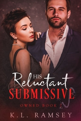 His Reluctant Submissive: Owned Book 2 by Ramsey, K. L.