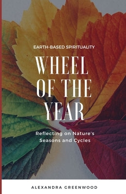 Wheel of the Year: Reflecting on Nature's Seasons and Cycles by Greenwood, Alexandra