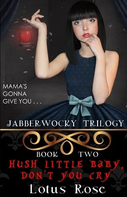 Jabberwocky Trilogy: Book Two: Hush Little Baby, Don't You Cry by Rose, Lotus
