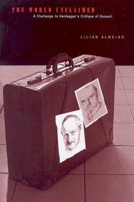 The World Unclaimed: A Challenge to Heidegger's Critique of Husserl by Alweiss, Lilian