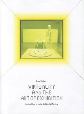 Virtuality and the Art of Exhibition: Curatorial Design for the Multimedial Museum by Dziekan, Vince