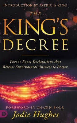 The King's Decree: Throne Room Declarations that Release Supernatural Answers to Prayer by Hughes, Jodie