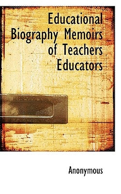 Educational Biography Memoirs of Teachers Educators by Anonymous
