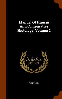 Manual Of Human And Comparative Histology, Volume 2 by Anonymous