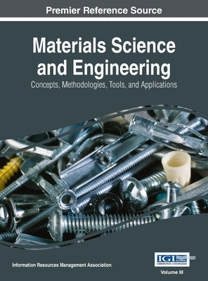 Materials Science and Engineering: Concepts, Methodologies, Tools, and Applications, VOL 3 by Management Association, Information Reso