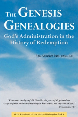 The Genesis Genealogies: God's Administration in the History of Redemption (Book 1) by Park, Abraham