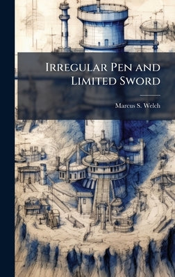 Irregular Pen and Limited Sword by Welch, Marcus S.