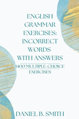 English Grammar Exercises: Incorrect Words With Answers by Smith, Daniel B.
