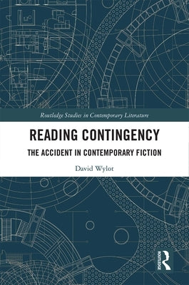 Reading Contingency: The Accident in Contemporary Fiction by Wylot, David