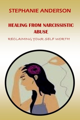 Healing from Narcissistic Abuse: Reclaiming Your Self-Worth by Anderson, Stephanie