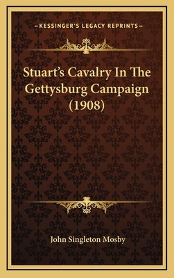 Stuart's Cavalry In The Gettysburg Campaign (1908) by Mosby, John Singleton
