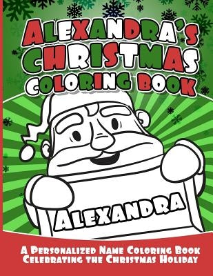 Alexandra's Christmas Coloring Book: A Personalized Name Coloring Book Celebrating the Christmas Holiday by Garcia, Debbie