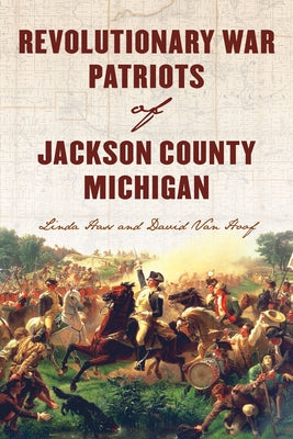 Revolutionary War Patriots of Jackson County, Michigan by Hass, Linda