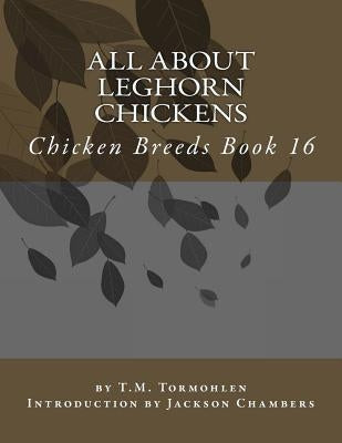 All About Leghorn Chickens: Chicken Breeds Book 16 by Chambers, Jackson