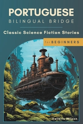 Portuguese Bilingual Bridge: Classic Science Fiction Stories for Beginners by Wilson, Vallerie