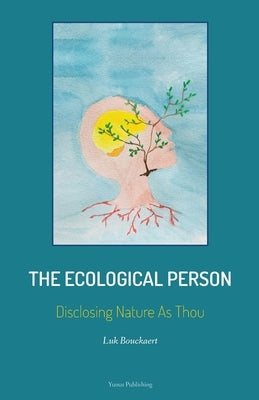 The Ecological Person: Disclosing Nature As Thou by Bouckaert, Luk