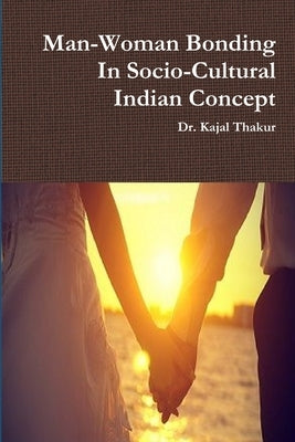 Man-Woman Bonding In Socio-Cultural Indian Concept by Thakur, Kajal
