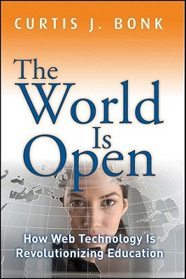 The World Is Open: How Web Technology Is Revolutionizing Education by Bonk, Curtis J.