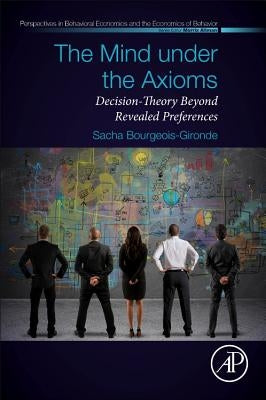 The Mind Under the Axioms: Decision-Theory Beyond Revealed Preferences by Bourgeois-Gironde, Sacha