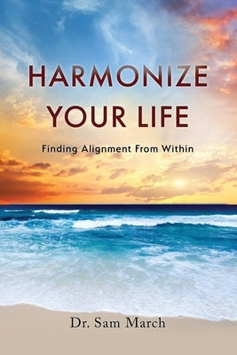 Harmonize Your Life: Finding Alignment From Within by March, Sam