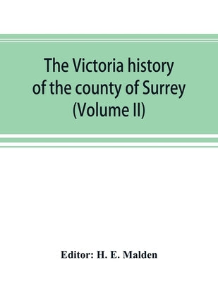 The Victoria history of the county of Surrey (Volume II) by E. Malden, H.