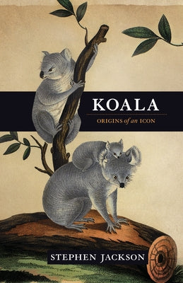 Koala: Origins of an Icon by Jackson, Stephen