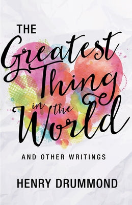 The Greatest Thing in the World and Other Writings by Drummond, Henry
